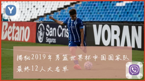 揭秘2019年男篮世界杯中国国家队最终12人大名单