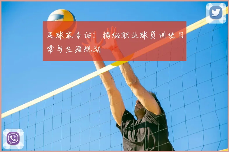 足球家专访：揭秘职业球员训练日常与生涯规划